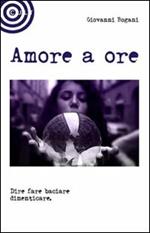 Amore a ore. Dire fare baciare dimenticare