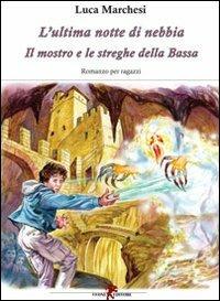 L'ultima notte di nebbia. Il mostro e le streghe della Bassa - Luca Marchesi - copertina