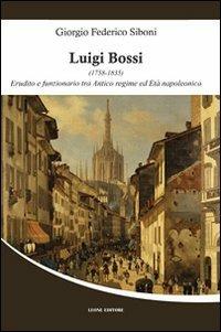 Luigi Bossi (1758-1835). Erudito e funzionario tra antico regime ed età napoleonica - Giorgio Federico Siboni - copertina