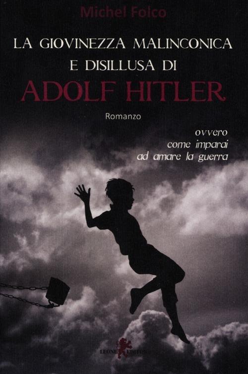 La giovinezza malinconica e disillusa di Adolf Hitler ovvero come imparai ad amare la guerra - Michel Folco - copertina