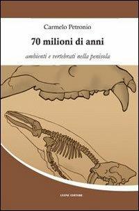 70 milioni di anni. Ambienti e vertebrati nella penisola - Carmelo Petronio - copertina