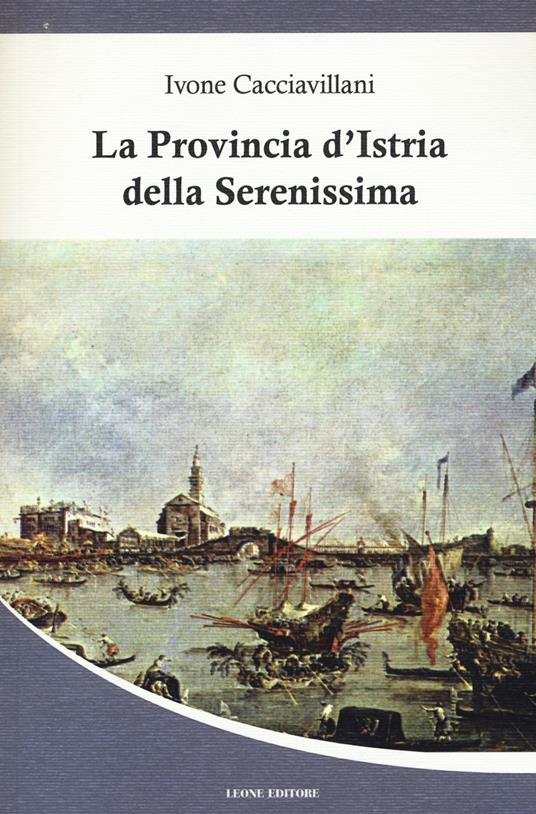 La provincia d'Istria della Serenissima - Ivone Cacciavillani - copertina