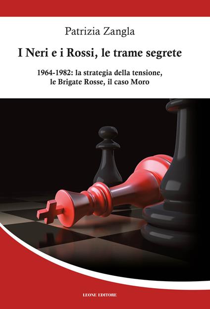 I Neri e i Rossi, le trame segrete. 1964-1982: la strategia della tensione, le Brigate rosse, il caso Moro - Patrizia Zangla - copertina