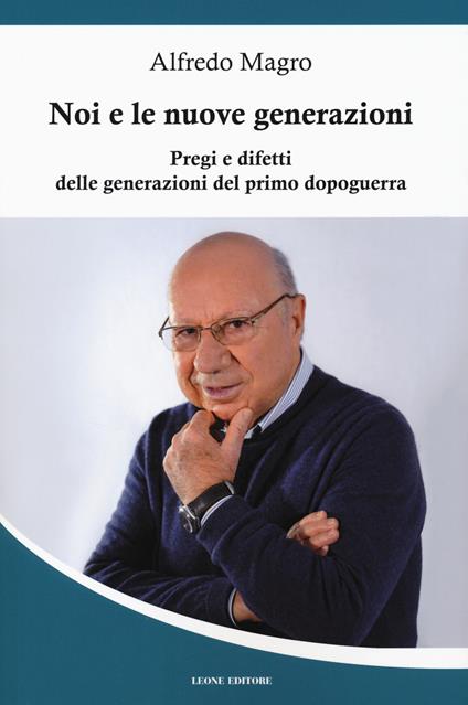 Noi e le nuove generazioni. Pregi e difetti delle generazioni del primo dopoguerra - Alfredo Magro - copertina