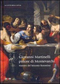 Giovanni Martinelli pittore di Montevarchi. Maestro del Seicento fiorentino. Ediz. illustrata - copertina