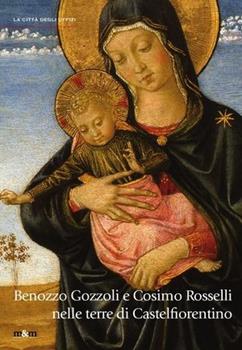 Libro Benozzo Gozzoli e Cosimo Rosselli nelle terre di Castelfiorentino. Pittura devozionale in Valdelsa. Ediz. illustrata 