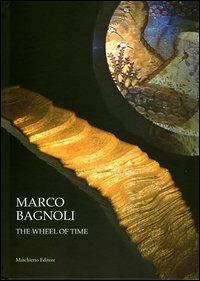 Marco Bagnoli. The wheel of time - Sergio Risaliti,Antonella Nicola - copertina