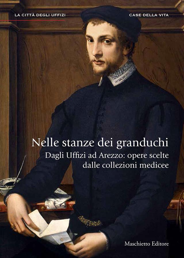 Nelle stanze dei granduchi. Dagli Uffizi ad Arezzo. Opere scelte dalle collezioni medicee. Ediz. illustrata