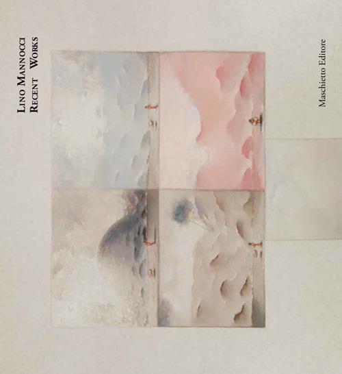 Lino Mannocci. Recent works. Ediz. illustrata - Cristina Acidini,Simonella Condemi,Vincenzo Farinella - copertina