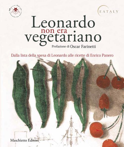 Leonardo non era vegetariano. Dalla lista della spesa di Leonardo alle ricette di Enrico Panero - Alessandro Vezzosi,Agnese Sabato,Enrico Panero - copertina