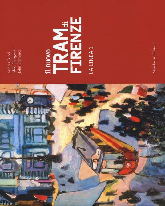 Il nuovo tram di Firenze. La linea 1. Ediz. illustrata - Andrea Bacci,Aldo Frangioni,John Stammer - copertina