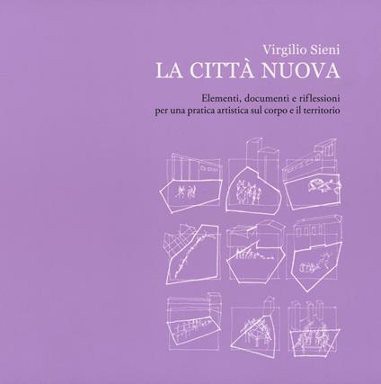 La città nuova. Elementi, documenti e riflessioni per una pratica artistica sul corpo e il territorio - Virgilio Sieni - copertina