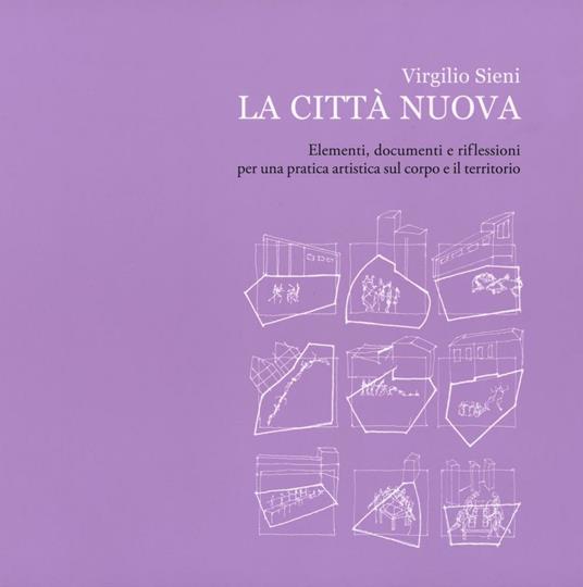 La città nuova. Elementi, documenti e riflessioni per una pratica artistica sul corpo e il territorio - Virgilio Sieni - copertina