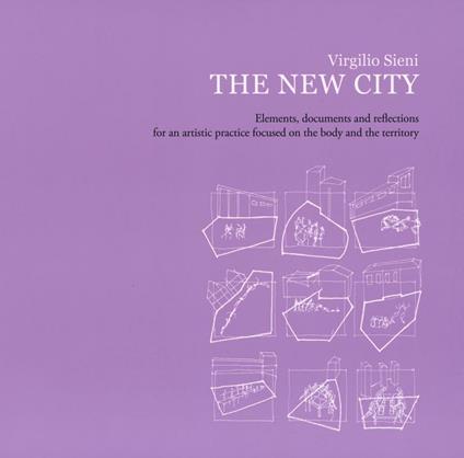 The new city. Elements, documents and reflections for an artistic practice focused on the body and the territory - Virgilio Sieni - copertina