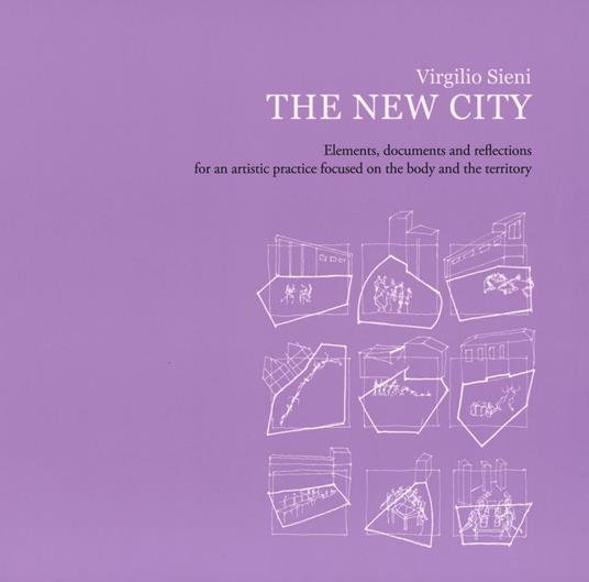 The new city. Elements, documents and reflections for an artistic practice focused on the body and the territory - Virgilio Sieni - copertina