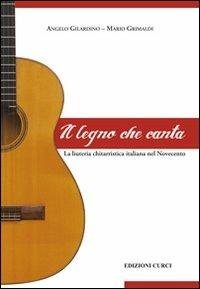 Il legno che canta. La liuteria chitarristica italiana nel Novecento - Angelo Gilardino,Mario Grimaldi - copertina