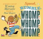 Squeak, rumble, whomp! Whomp! Whomp!