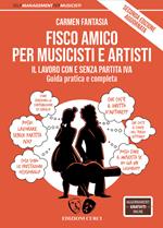 Fisco amico per musicisti e artisti. Il lavoro con e senza partita Iva. Guida pratica e completa