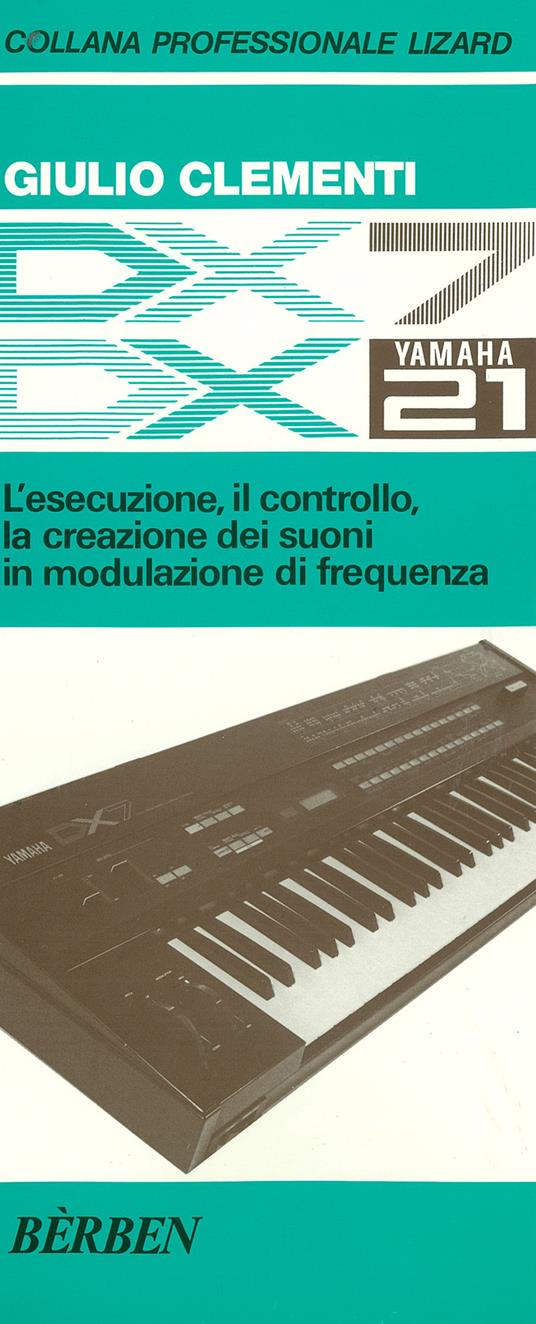 DX7 e DX21 Yamaha. L'esecuzione, il controllo, la creazione dei suoni in modulazione di frequenza - Giulio Clementi - copertina