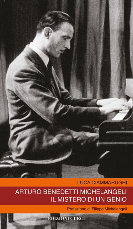 Arturo Benedetti Michelangeli. Il mistero di un genio - Luca Ciammarughi - copertina