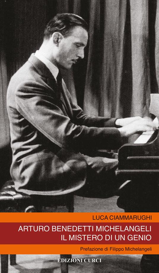 Arturo Benedetti Michelangeli. Il mistero di un genio - Luca Ciammarughi - copertina