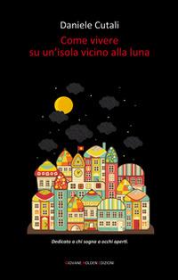Come vivere su un'isola vicino alla luna - Daniele Cutali - copertina
