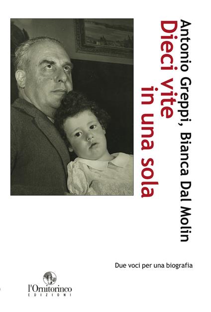 Dieci vite in una sola. Due voci per una biografia - Antonio Greppi,Bianca Dal Molin - copertina