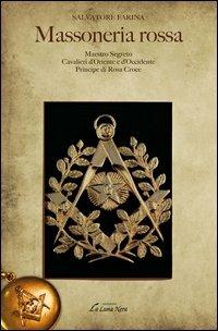 Massoneria rossa-Maestro Segreto-Cavalieri d'Oriente e Occidente-Pri ncipe di Rosa Croce - Salvatore Farina - copertina