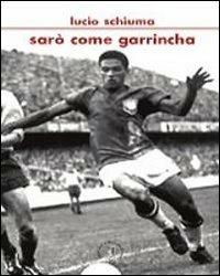 Sarò come Garrincha - Lucio Schiuma - copertina