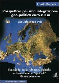 Prospettive per una integrazione geo-politica euro-russa. Le relazioni politiche ed economiche «speciali» finno-sovietiche. Un modello da rivalutare - Fausto Brunetti - copertina