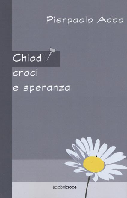Chiodi, croci e speranza - Pierpaolo Adda - copertina