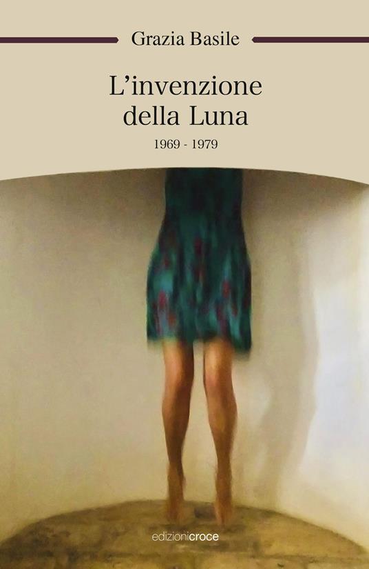 L' invenzione della luna. 1969-1979 - Grazia Basile - copertina