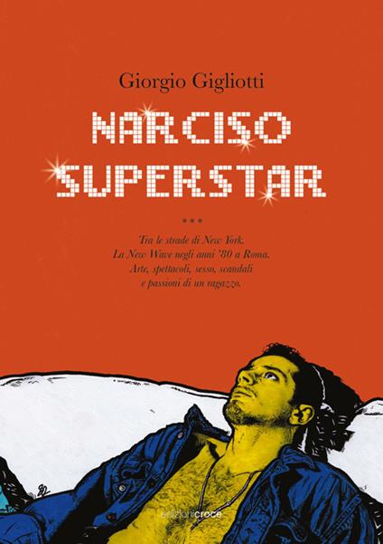 Narciso superstar. Tra le strade di New York. La New Wave negli anni ’80 a Roma. Arte, spettacoli, sesso, scandali e passioni di un ragazzo - Giorgio Gigliotti - copertina