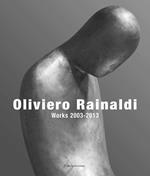 Oliviero Rainaldi. Works 2003-2013. Ediz. illustrata
