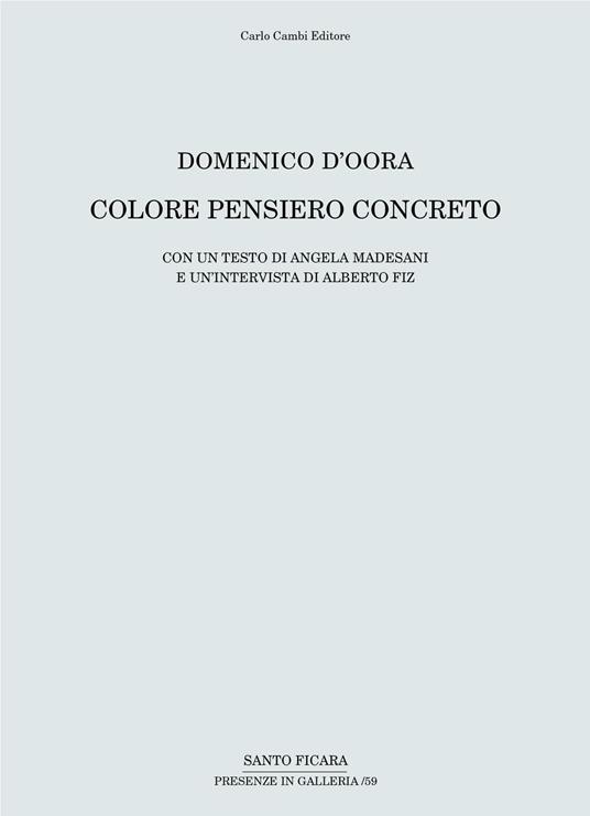 Domenico D'Oora. Colore pensiero concreto. Catalogo della mostra (Firenze, 30 aprile-10 giugno 2016). Ediz. illustrata - copertina