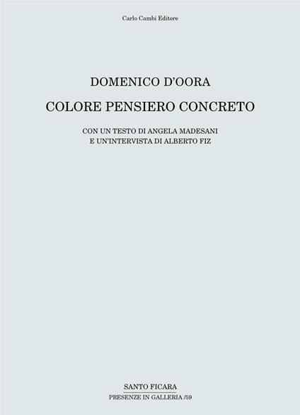 Domenico D'Oora. Colore pensiero concreto. Catalogo della mostra (Firenze, 30 aprile-10 giugno 2016) - copertina