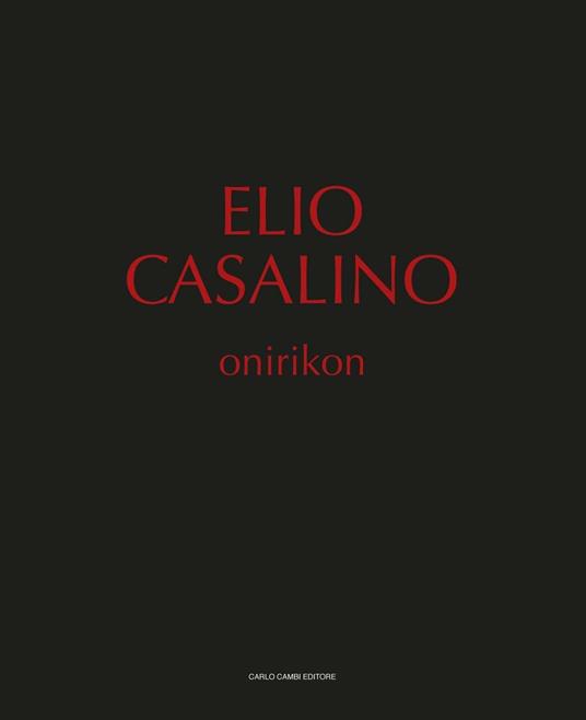 Elio Casalino. Onirikon. Catalogo della mostra (Spoleto, 25 giugno-25 settembre 2016). Ediz. illustrata - copertina