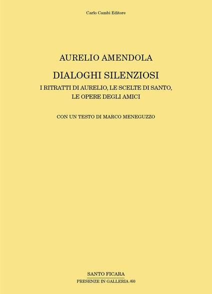 Aurelio Amendola. Dialoghi silenziosi. I ritratti di Aurelio, le scelte di Santo, le opere degli amici. Ediz. illustrata - copertina