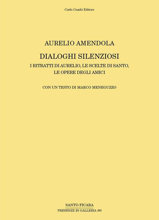 Aurelio Amendola. Dialoghi silenziosi. I ritratti di Aurelio, le scelte di Santo, le opere degli amici. Ediz. illustrata - copertina