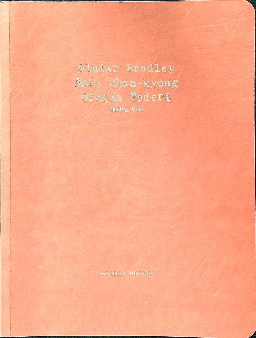 Slater Bradley, Park Chan-Kyong, Grazia Toderi. Making time. Ediz. illustrata