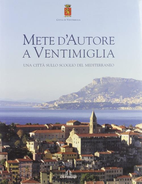 Mete d'autore a Ventimiglia. Una città sullo scoglio del Mediterraneo. Ediz. italiana e francese - M. Teresa Verda Scajola - copertina