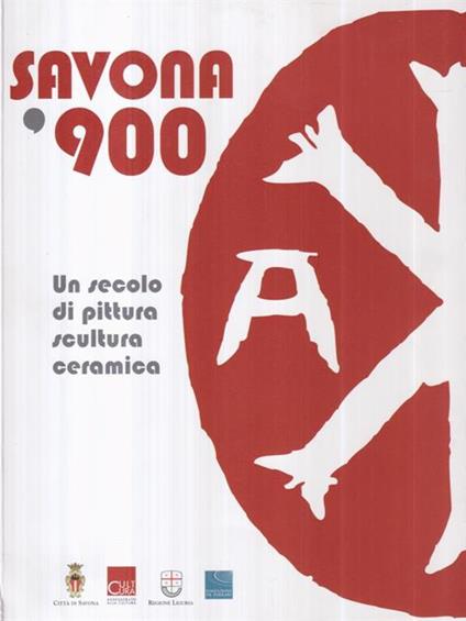 Savona '900. Un secolo di pittura, scultura e ceramica. Catalogo della mostra. Ediz. illustrata - copertina