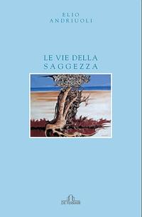 Le vie della saggezza - Elio Andriuoli - copertina