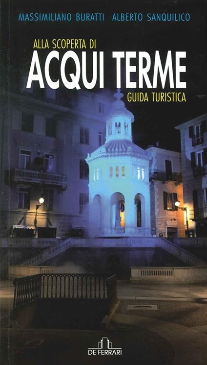 Alla scoperta di Acqui Terme - Massimiliano Buratti,Alberto Sanquilico - copertina