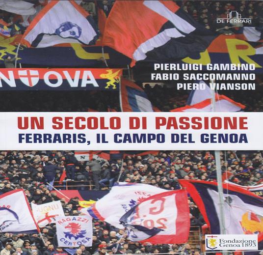 Un secolo di passione. Ferraris, il campo del Genoa - Pierluigi Gambino,Fabio Saccomanno,Piero Vianson - copertina