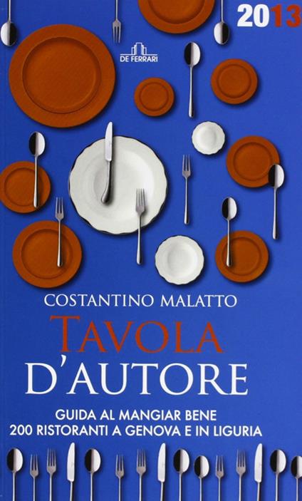 Tavola d'autore. Guida al mangiar bene. 200 ristoranti a Genova e in Liguria - Costantino Malatto - copertina