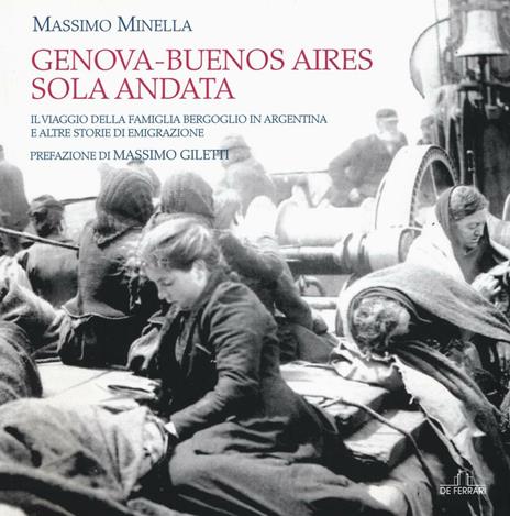 Genova-Buenos Aires sola andata. Il viaggio della famiglia Bergoglio in Argentina e altre storie di emigrazione. Ediz. illustrata - Massimo Minella - copertina