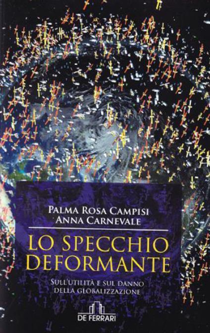 Lo specchio deformante. Sull'utilità e sul danno della globalizzazione - Palma Rosa Campisi,Anna Carnevale - copertina