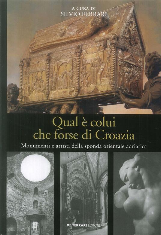 Qual è colui che forse di Croazia. Monumenti e artisti della sponda orientale adriatica - copertina