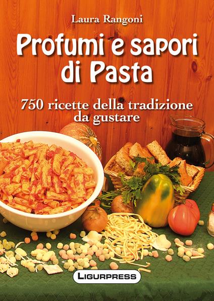 Profumi e sapori di pasta. 750 ricette della tradizione da gustare - Laura Rangoni - copertina